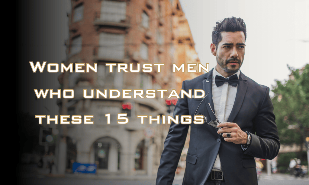 Women Trust Men Who Understand These 15 Things - James Michael Sama
