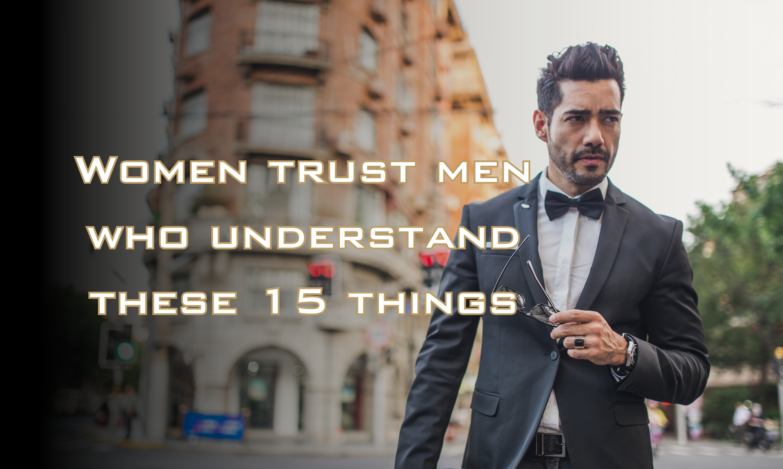 Women Trust Men Who Understand These 15 Things - James Michael Sama